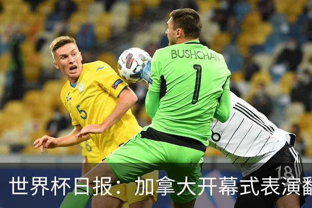 世界杯日报：加拿大开幕式表演翻车 三个东道主首战保持不败